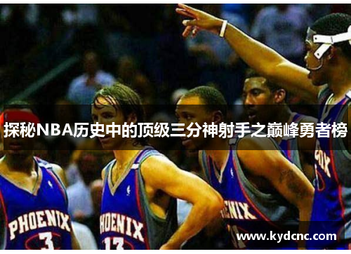 探秘NBA历史中的顶级三分神射手之巅峰勇者榜