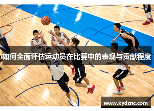 如何全面评估运动员在比赛中的表现与贡献程度