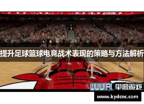 提升足球篮球电竞战术表现的策略与方法解析