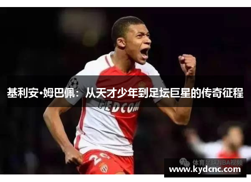 基利安·姆巴佩：从天才少年到足坛巨星的传奇征程