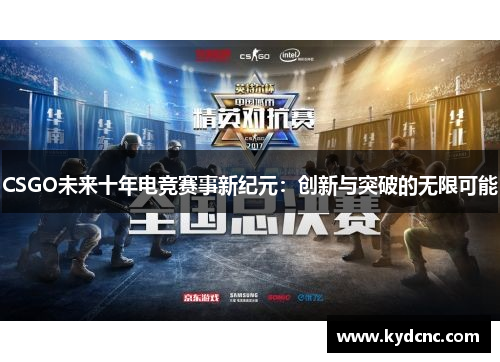 CSGO未来十年电竞赛事新纪元：创新与突破的无限可能