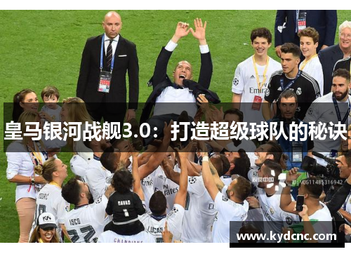 皇马银河战舰3.0：打造超级球队的秘诀