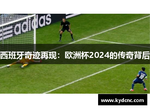 西班牙奇迹再现：欧洲杯2024的传奇背后