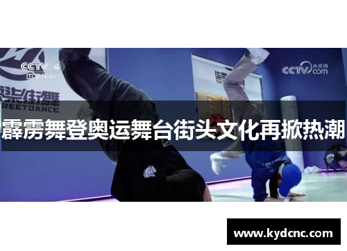 霹雳舞登奥运舞台街头文化再掀热潮