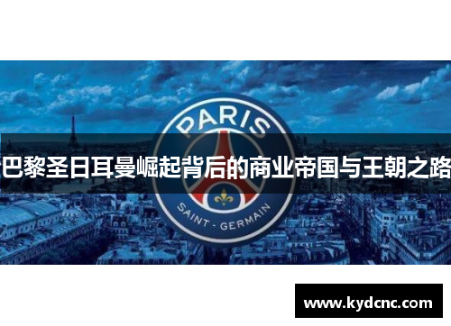 巴黎圣日耳曼崛起背后的商业帝国与王朝之路