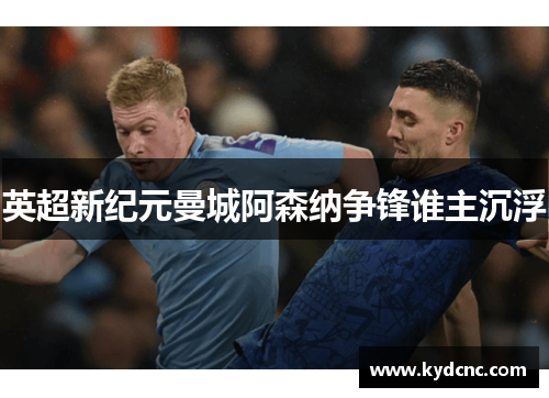 英超新纪元曼城阿森纳争锋谁主沉浮