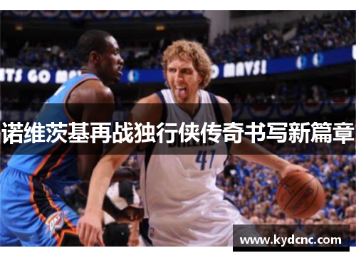 诺维茨基再战独行侠传奇书写新篇章