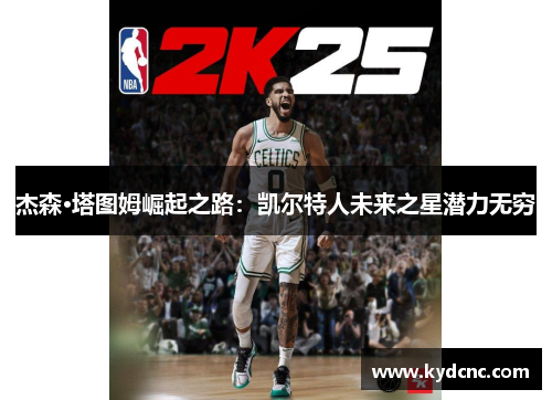 杰森·塔图姆崛起之路：凯尔特人未来之星潜力无穷